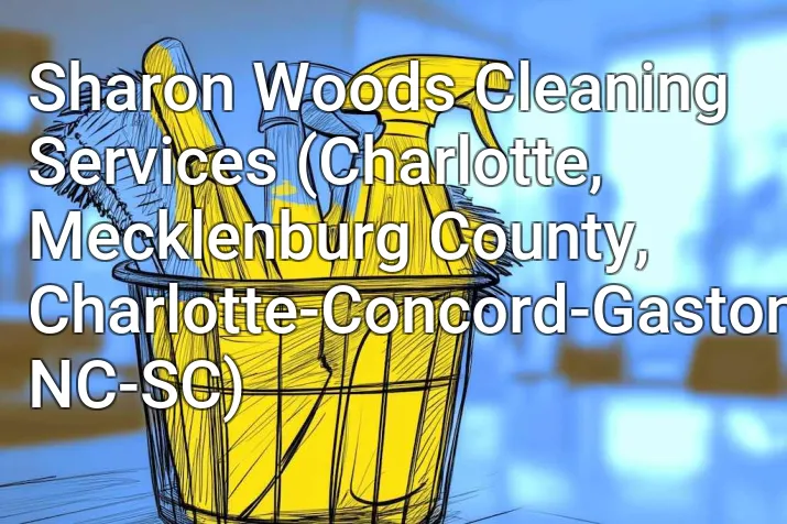 Sharon Woods Cleaning Services (Charlotte, Mecklenburg County, Charlotte-Concord-Gastonia, NC-SC)
