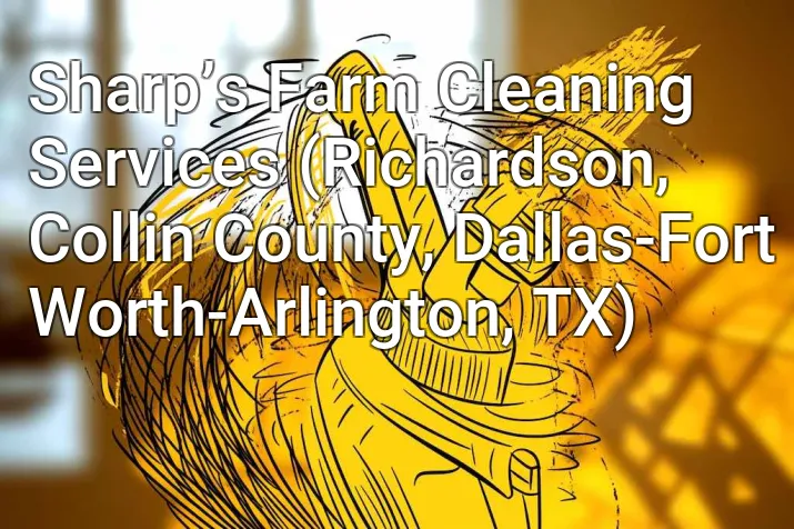 Sharp’s Farm Cleaning Services (Richardson, Collin County, Dallas-Fort Worth-Arlington, TX)