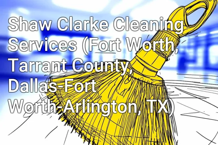 Shaw Clarke Cleaning Services (Fort Worth, Tarrant County, Dallas-Fort Worth-Arlington, TX)
