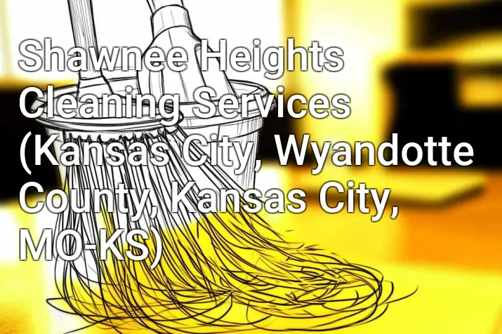 Shawnee Heights Cleaning Services (Kansas City, Wyandotte County, Kansas City, MO-KS)