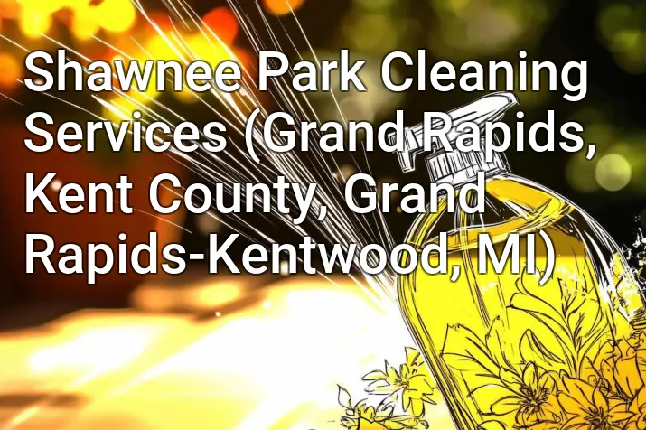 Shawnee Park Cleaning Services (Grand Rapids, Kent County, Grand Rapids-Kentwood, MI)