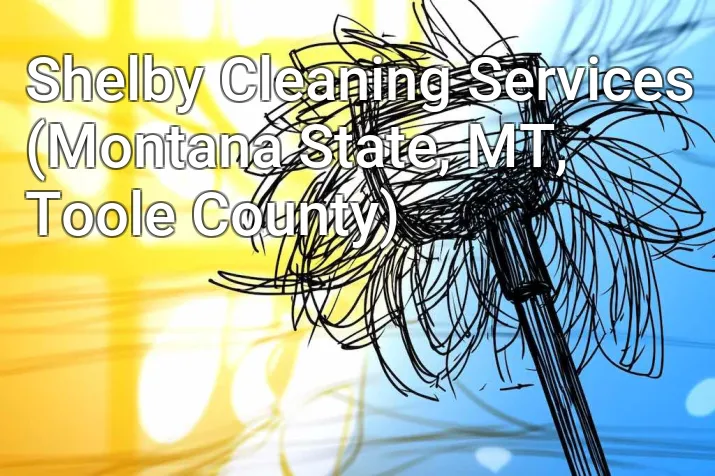 Shelby Cleaning Services (Montana State, MT, Toole County)