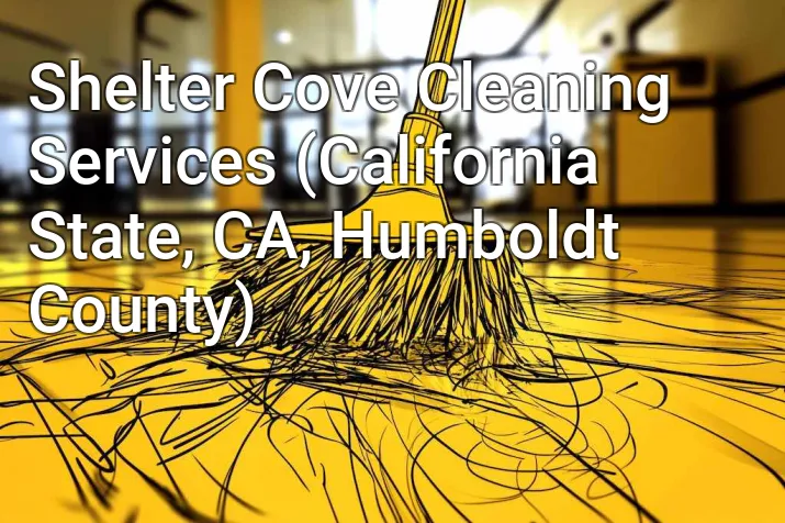Shelter Cove Cleaning Services (California State, CA, Humboldt County)