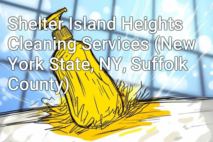 Shelter Island Heights Cleaning Services (New York State, NY, Suffolk County)