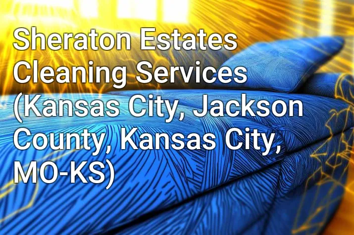 Sheraton Estates Cleaning Services (Kansas City, Jackson County, Kansas City, MO-KS)