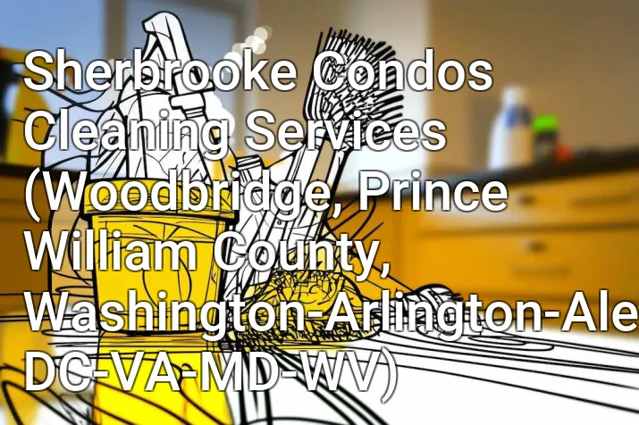 Sherbrooke Condos Cleaning Services (Woodbridge, Prince William County, Washington-Arlington-Alexandria, DC-VA-MD-WV)