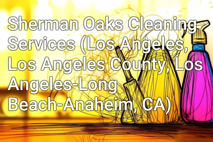 Sherman Oaks Cleaning Services (Los Angeles, Los Angeles County, Los Angeles-Long Beach-Anaheim, CA)