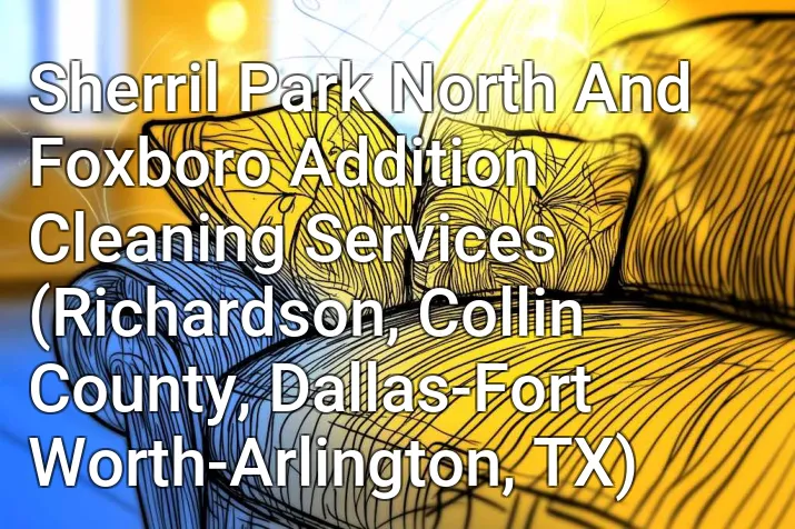 Sherril Park North And Foxboro Addition Cleaning Services (Richardson, Collin County, Dallas-Fort Worth-Arlington, TX)