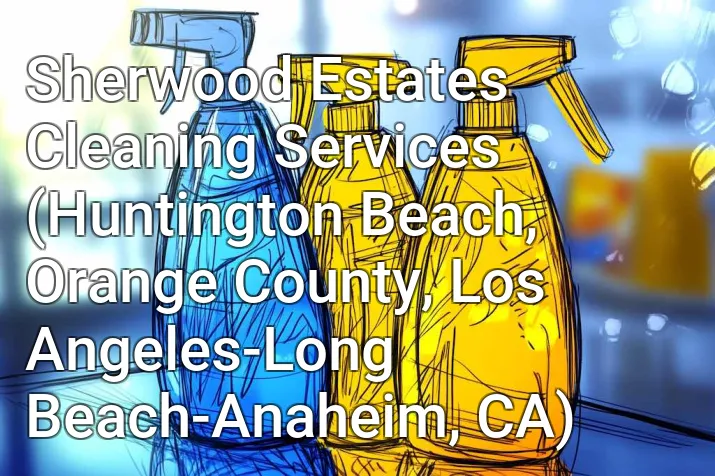Sherwood Estates Cleaning Services (Huntington Beach, Orange County, Los Angeles-Long Beach-Anaheim, CA)