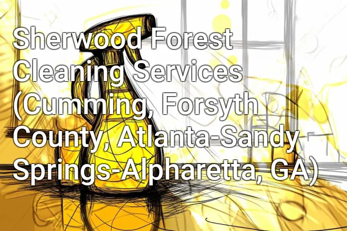 Sherwood Forest Cleaning Services (Cumming, Forsyth County, Atlanta-Sandy Springs-Alpharetta, GA)