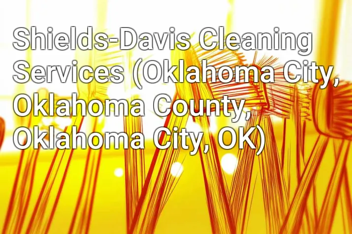 Shields-Davis Cleaning Services (Oklahoma City, Oklahoma County, Oklahoma City, OK)