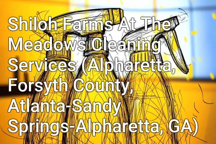 Shiloh Farms At The Meadows Cleaning Services (Alpharetta, Forsyth County, Atlanta-Sandy Springs-Alpharetta, GA)