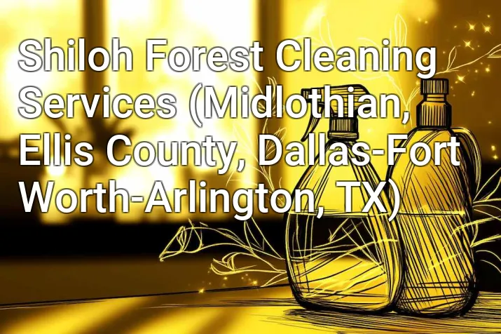 Shiloh Forest Cleaning Services (Midlothian, Ellis County, Dallas-Fort Worth-Arlington, TX)