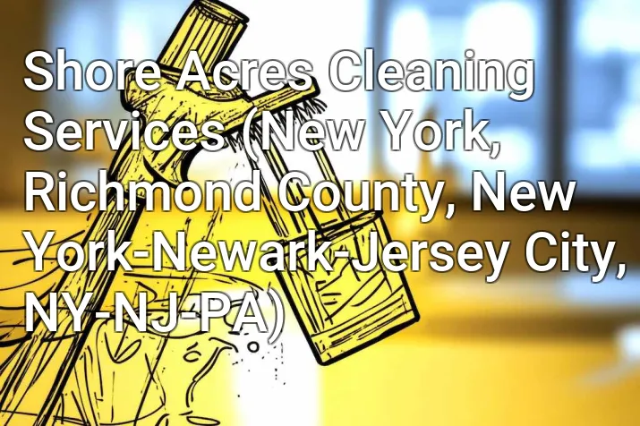 Shore Acres Cleaning Services (New York, Richmond County, New York-Newark-Jersey City, NY-NJ-PA)