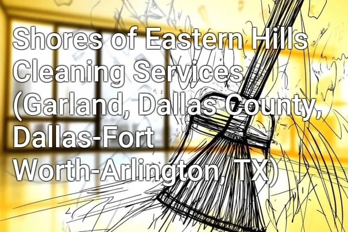 Shores of Eastern Hills Cleaning Services (Garland, Dallas County, Dallas-Fort Worth-Arlington, TX)