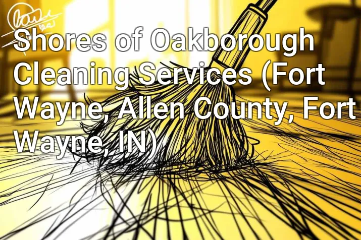 Shores of Oakborough Cleaning Services (Fort Wayne, Allen County, Fort Wayne, IN)