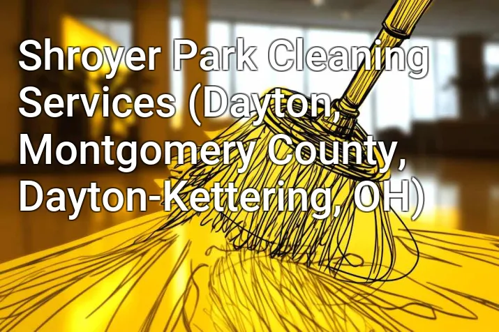 Shroyer Park Cleaning Services (Dayton, Montgomery County, Dayton-Kettering, OH)