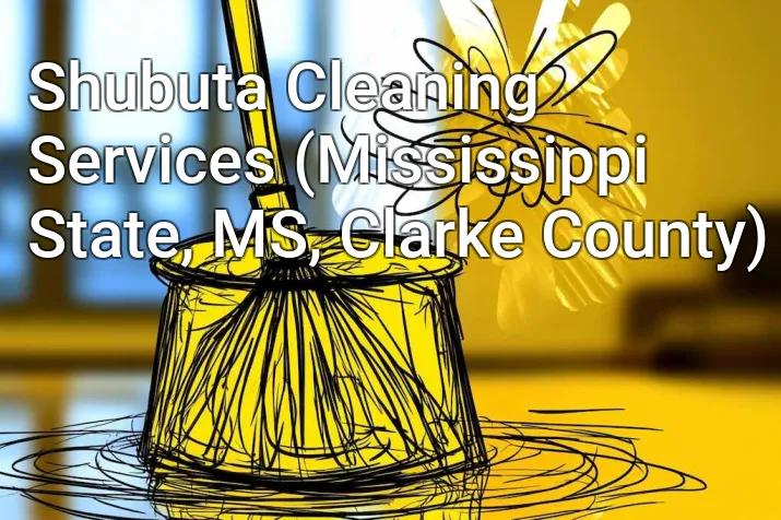 Shubuta Cleaning Services (Mississippi State, MS, Clarke County)