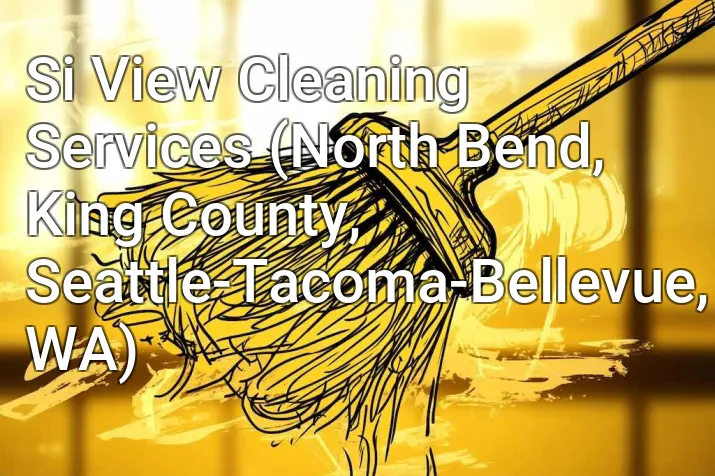 Si View Cleaning Services (North Bend, King County, Seattle-Tacoma-Bellevue, WA)