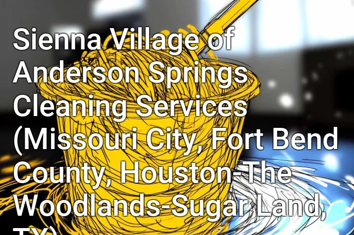 Sienna Village of Anderson Springs Cleaning Services (Missouri City, Fort Bend County, Houston-The Woodlands-Sugar Land, TX)