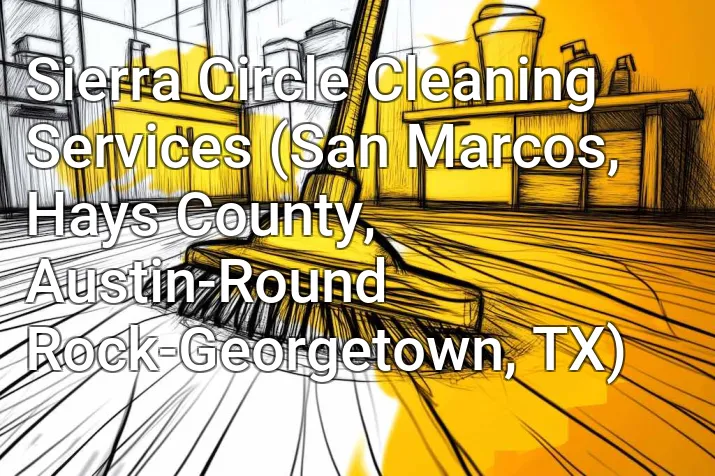 Sierra Circle Cleaning Services (San Marcos, Hays County, Austin-Round Rock-Georgetown, TX)