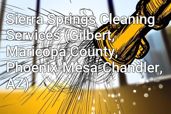Sierra Springs Cleaning Services (Gilbert, Maricopa County, Phoenix-Mesa-Chandler, AZ)