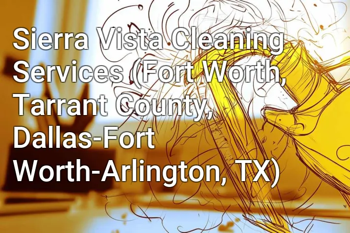 Sierra Vista Cleaning Services (Fort Worth, Tarrant County, Dallas-Fort Worth-Arlington, TX)