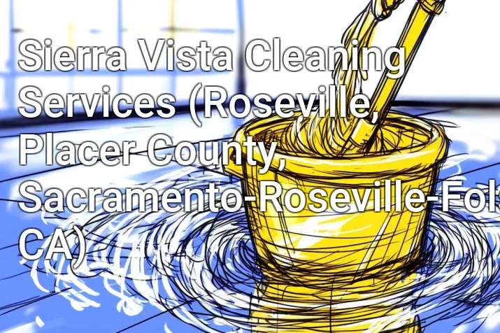 Sierra Vista Cleaning Services (Roseville, Placer County, Sacramento-Roseville-Folsom, CA)