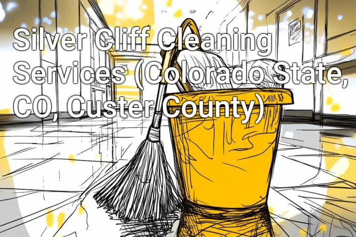 Silver Cliff Cleaning Services (Colorado State, CO, Custer County)