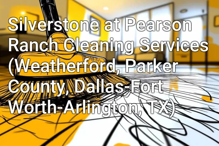 Silverstone at Pearson Ranch Cleaning Services (Weatherford, Parker County, Dallas-Fort Worth-Arlington, TX)