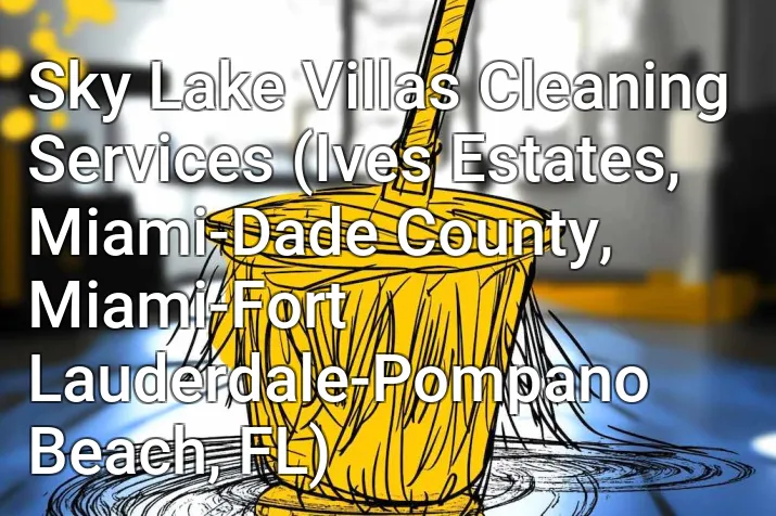 Sky Lake Villas Cleaning Services (Ives Estates, Miami-Dade County, Miami-Fort Lauderdale-Pompano Beach, FL)