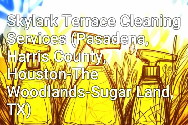 Skylark Terrace Cleaning Services (Pasadena, Harris County, Houston-The Woodlands-Sugar Land, TX)
