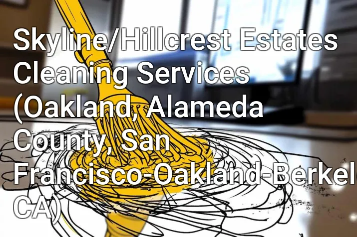 Skyline/Hillcrest Estates Cleaning Services (Oakland, Alameda County, San Francisco-Oakland-Berkeley, CA)