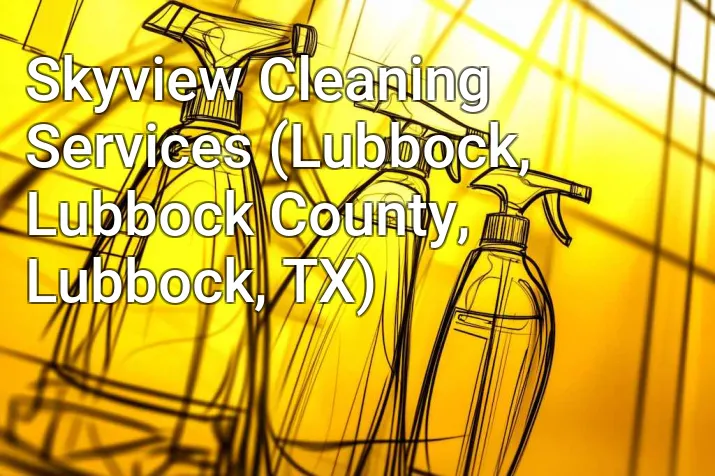 Skyview Cleaning Services (Lubbock, Lubbock County, Lubbock, TX)