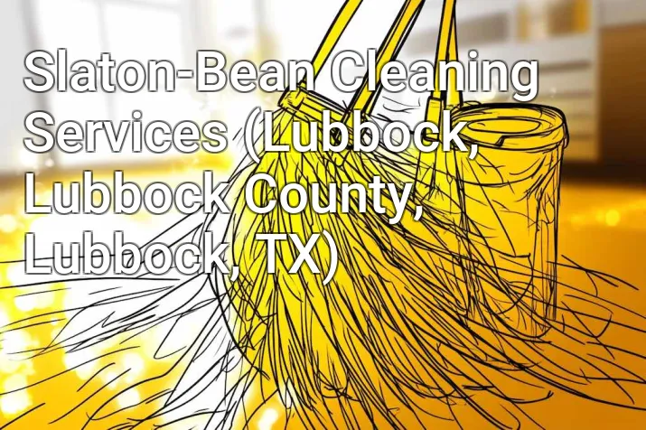 Slaton-Bean Cleaning Services (Lubbock, Lubbock County, Lubbock, TX)
