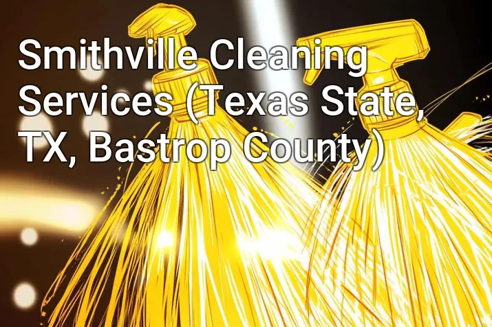 Smithville Cleaning Services (Texas State, TX, Bastrop County)