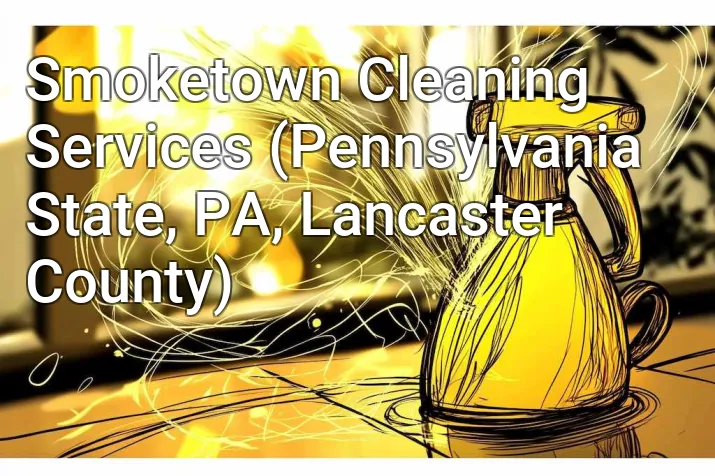 Smoketown Cleaning Services (Pennsylvania State, PA, Lancaster County)