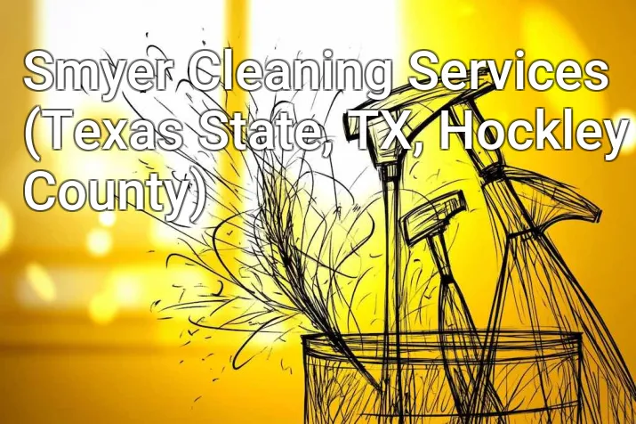 Smyer Cleaning Services (Texas State, TX, Hockley County)