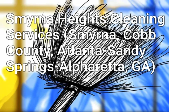 Smyrna Heights Cleaning Services (Smyrna, Cobb County, Atlanta-Sandy Springs-Alpharetta, GA)