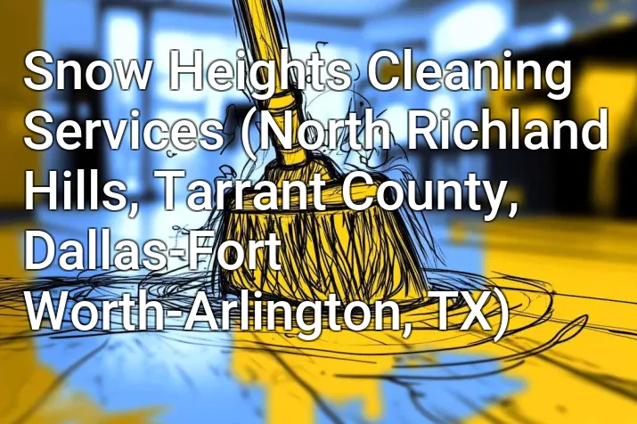 Snow Heights Cleaning Services (North Richland Hills, Tarrant County, Dallas-Fort Worth-Arlington, TX)