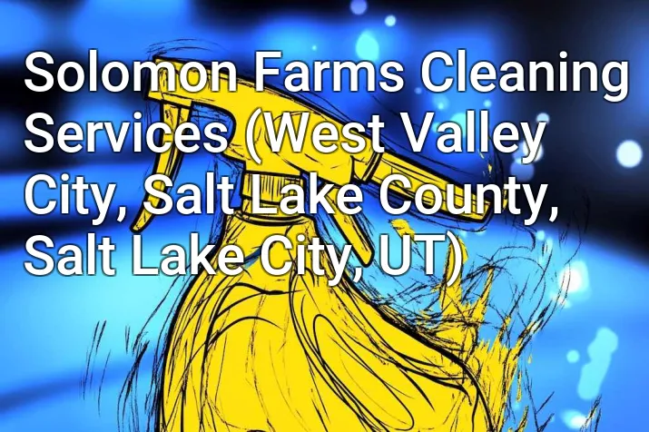 Solomon Farms Cleaning Services (West Valley City, Salt Lake County, Salt Lake City, UT)