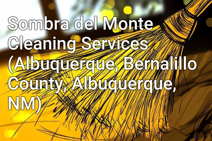 Sombra del Monte Cleaning Services (Albuquerque, Bernalillo County, Albuquerque, NM)