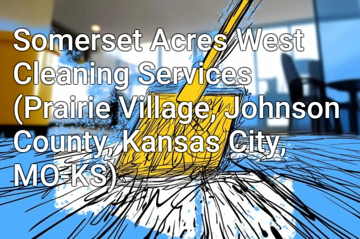 Somerset Acres West Cleaning Services (Prairie Village, Johnson County, Kansas City, MO-KS)