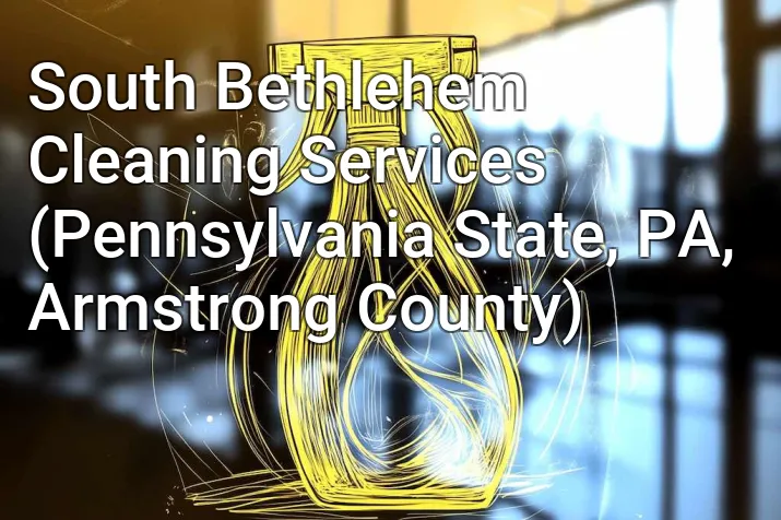 South Bethlehem Cleaning Services (Pennsylvania State, PA, Armstrong County)