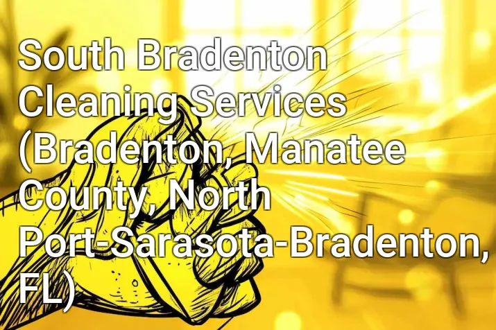 South Bradenton Cleaning Services (Bradenton, Manatee County, North Port-Sarasota-Bradenton, FL)