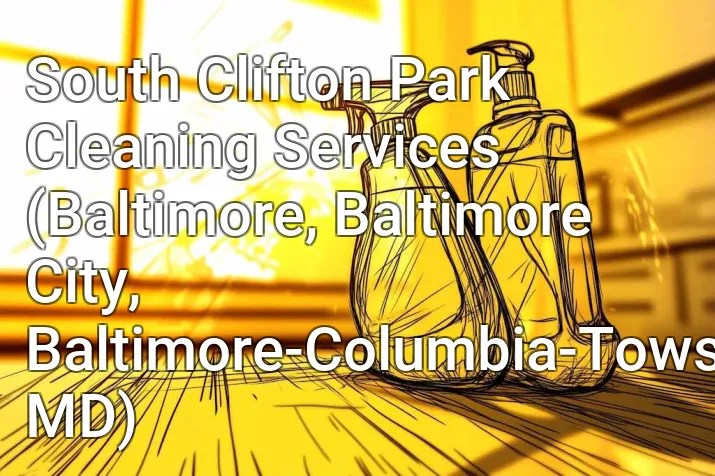 South Clifton Park Cleaning Services (Baltimore, Baltimore City, Baltimore-Columbia-Towson, MD)