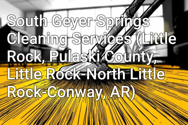South Geyer Springs Cleaning Services (Little Rock, Pulaski County, Little Rock-North Little Rock-Conway, AR)