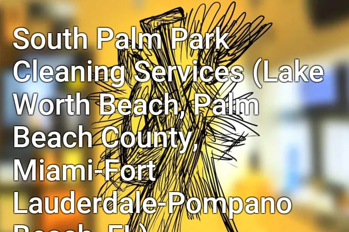 South Palm Park Cleaning Services (Lake Worth Beach, Palm Beach County, Miami-Fort Lauderdale-Pompano Beach, FL)