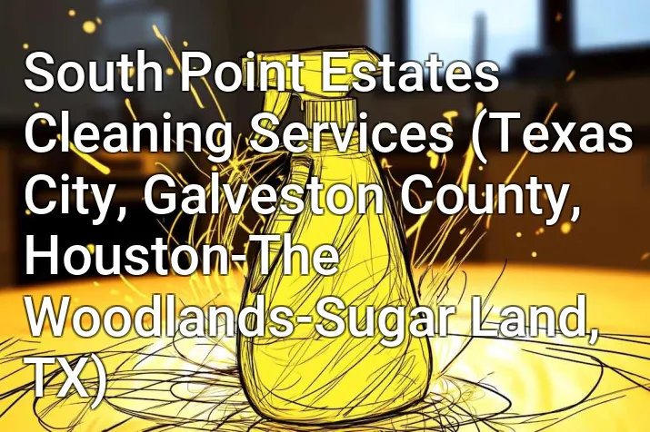 South Point Estates Cleaning Services (Texas City, Galveston County, Houston-The Woodlands-Sugar Land, TX)
