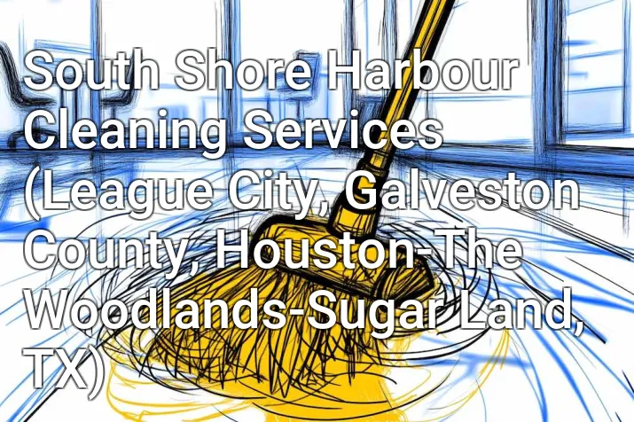South Shore Harbour Cleaning Services (League City, Galveston County, Houston-The Woodlands-Sugar Land, TX)